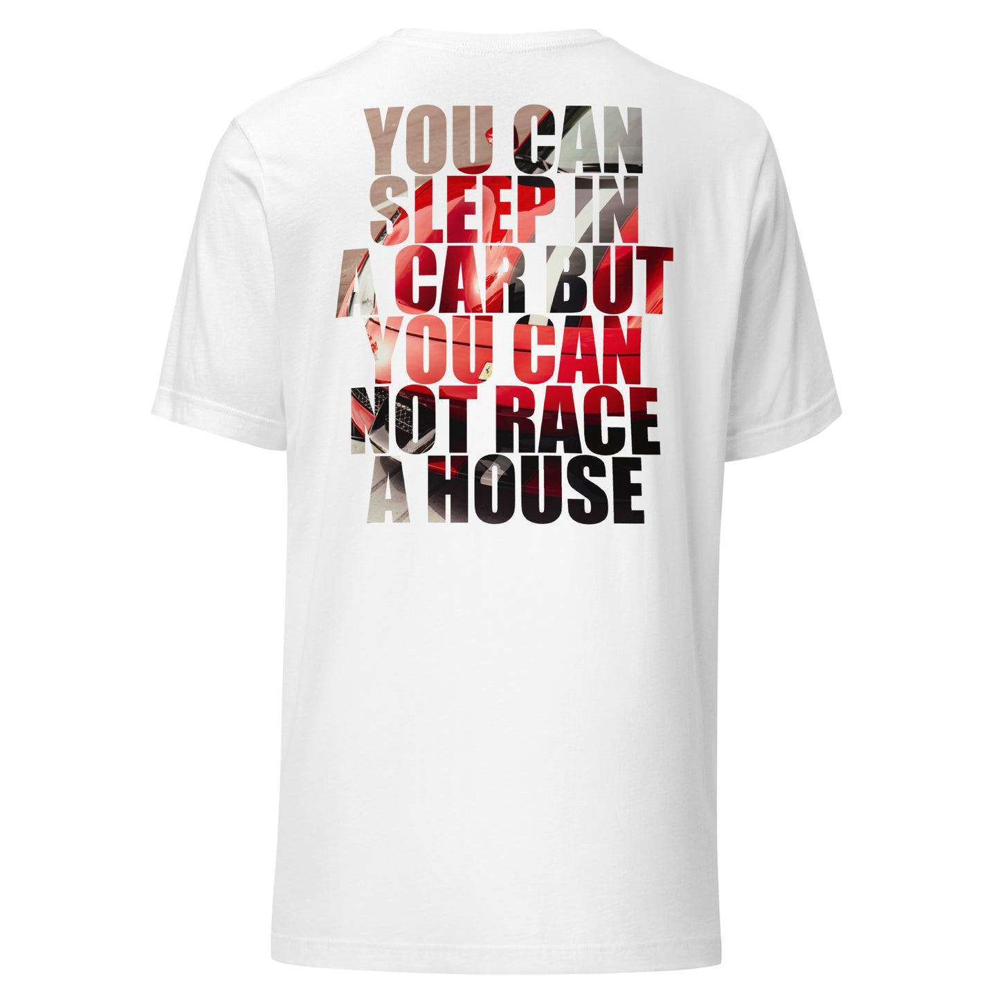 White T-shirt with bold text design: 'You can sleep in a car but you cannot race a house,' blending luxury and speed themes.